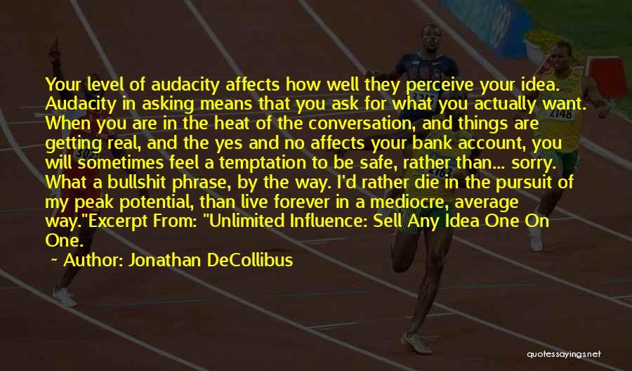 Jonathan DeCollibus Quotes: Your Level Of Audacity Affects How Well They Perceive Your Idea. Audacity In Asking Means That You Ask For What
