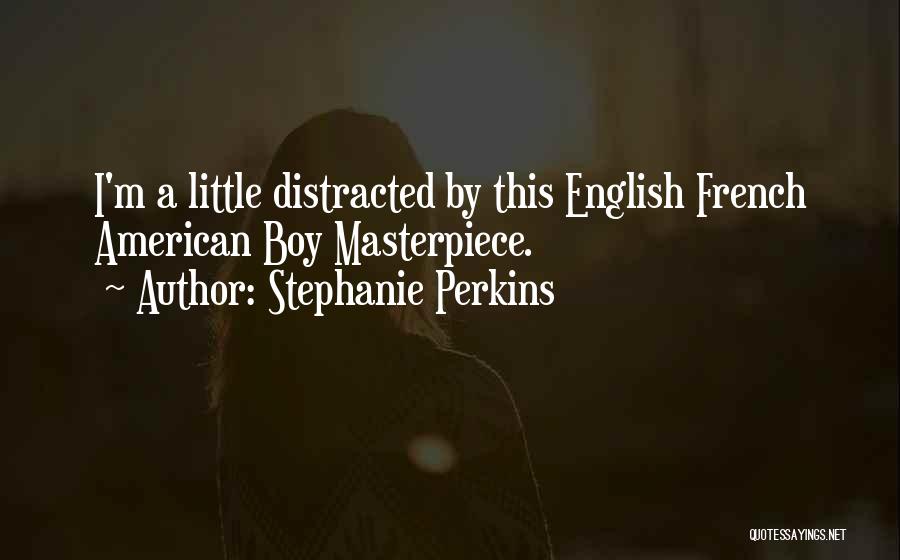 Stephanie Perkins Quotes: I'm A Little Distracted By This English French American Boy Masterpiece.