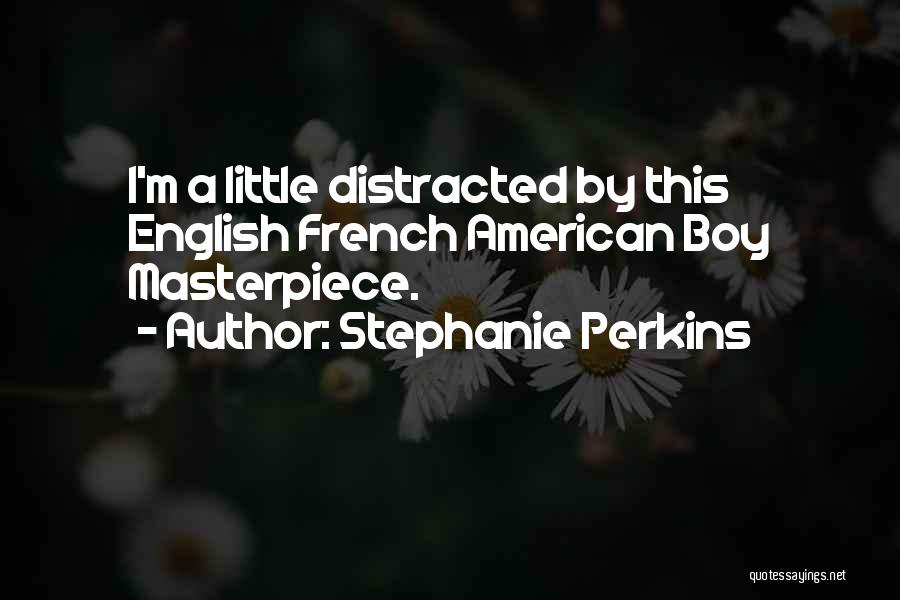 Stephanie Perkins Quotes: I'm A Little Distracted By This English French American Boy Masterpiece.