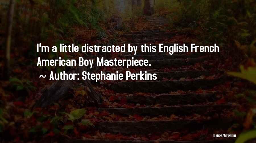 Stephanie Perkins Quotes: I'm A Little Distracted By This English French American Boy Masterpiece.