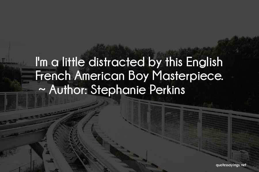 Stephanie Perkins Quotes: I'm A Little Distracted By This English French American Boy Masterpiece.