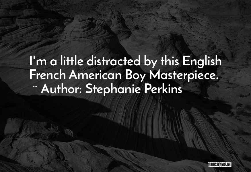 Stephanie Perkins Quotes: I'm A Little Distracted By This English French American Boy Masterpiece.