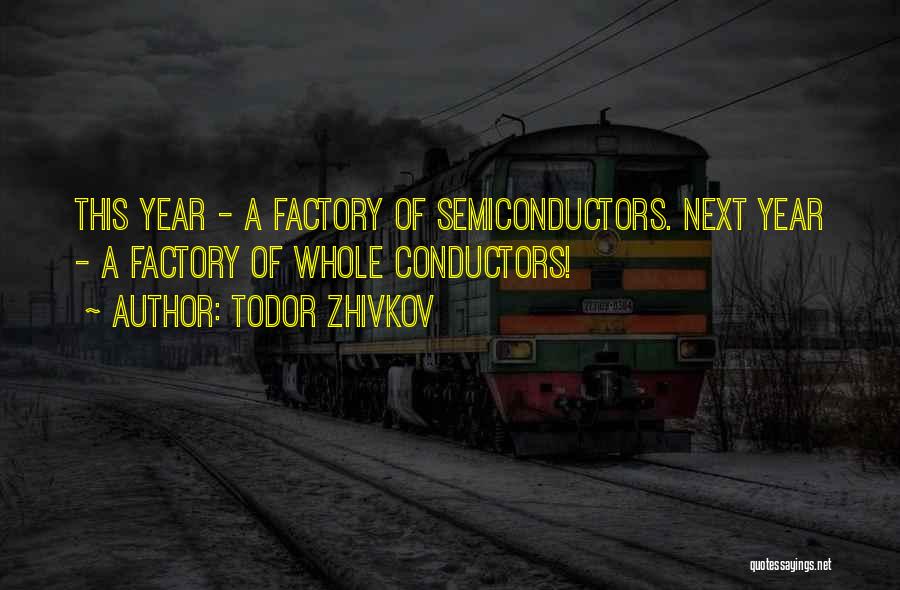 Todor Zhivkov Quotes: This Year - A Factory Of Semiconductors. Next Year - A Factory Of Whole Conductors!