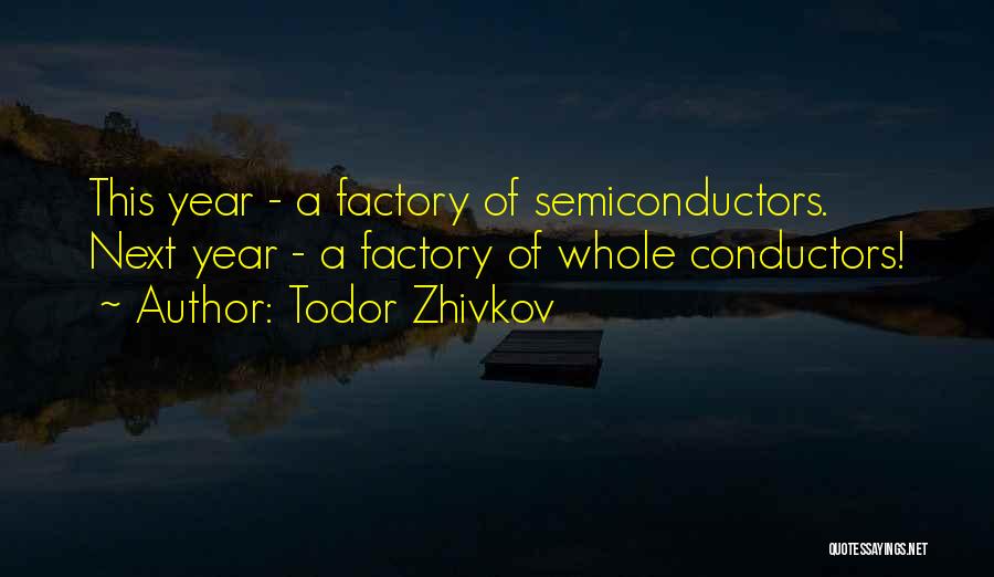 Todor Zhivkov Quotes: This Year - A Factory Of Semiconductors. Next Year - A Factory Of Whole Conductors!