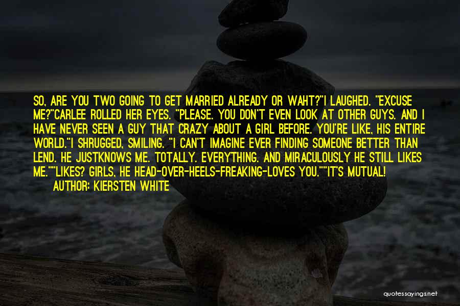 Kiersten White Quotes: So, Are You Two Going To Get Married Already Or Waht?i Laughed. Excuse Me?carlee Rolled Her Eyes. Please. You Don't