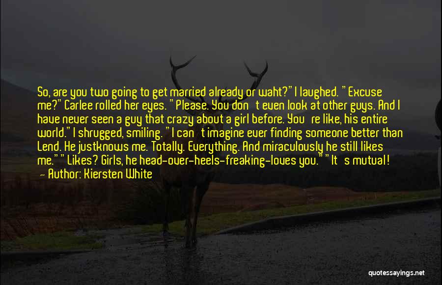 Kiersten White Quotes: So, Are You Two Going To Get Married Already Or Waht?i Laughed. Excuse Me?carlee Rolled Her Eyes. Please. You Don't