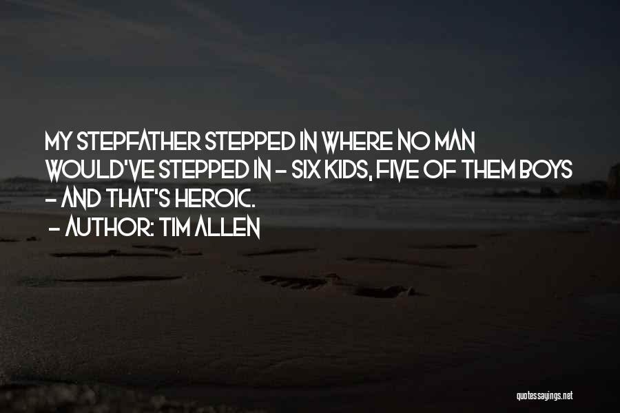 Tim Allen Quotes: My Stepfather Stepped In Where No Man Would've Stepped In - Six Kids, Five Of Them Boys - And That's