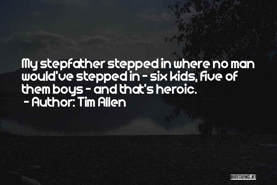 Tim Allen Quotes: My Stepfather Stepped In Where No Man Would've Stepped In - Six Kids, Five Of Them Boys - And That's