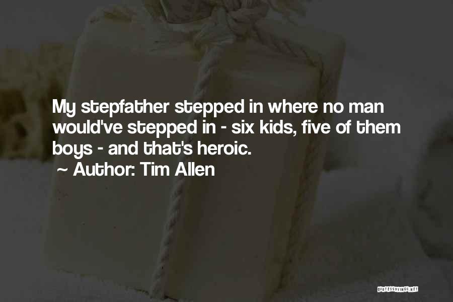 Tim Allen Quotes: My Stepfather Stepped In Where No Man Would've Stepped In - Six Kids, Five Of Them Boys - And That's