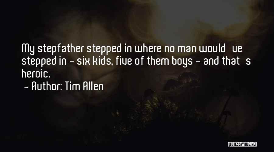 Tim Allen Quotes: My Stepfather Stepped In Where No Man Would've Stepped In - Six Kids, Five Of Them Boys - And That's