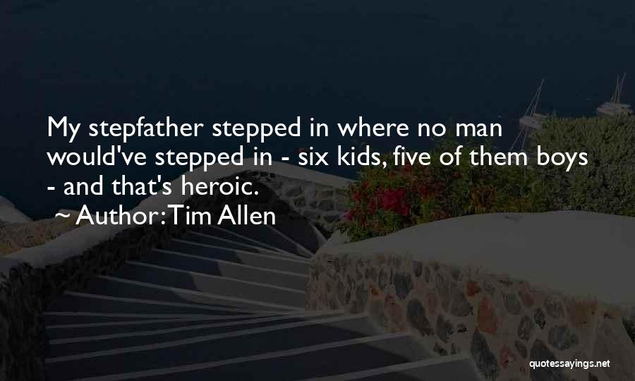 Tim Allen Quotes: My Stepfather Stepped In Where No Man Would've Stepped In - Six Kids, Five Of Them Boys - And That's