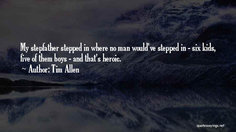 Tim Allen Quotes: My Stepfather Stepped In Where No Man Would've Stepped In - Six Kids, Five Of Them Boys - And That's