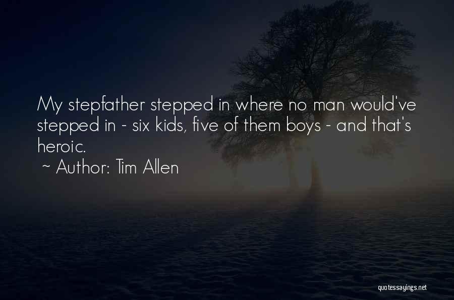 Tim Allen Quotes: My Stepfather Stepped In Where No Man Would've Stepped In - Six Kids, Five Of Them Boys - And That's