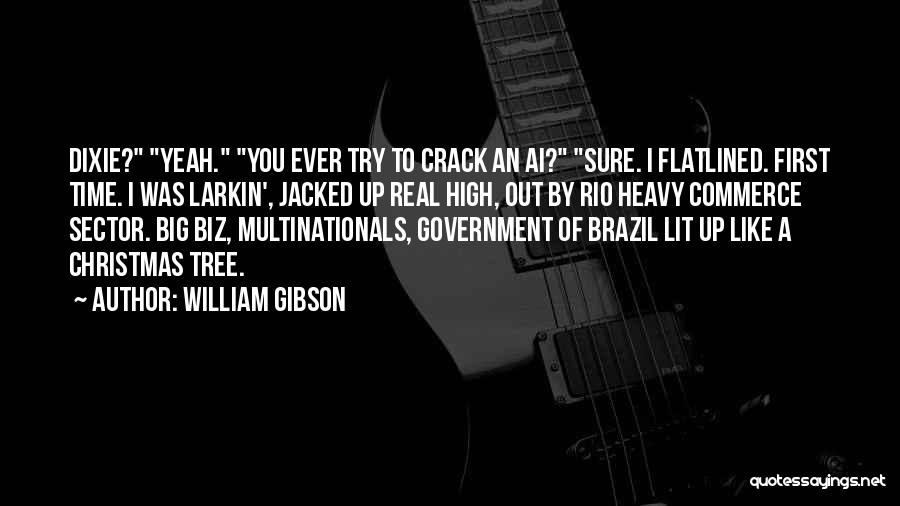 William Gibson Quotes: Dixie? Yeah. You Ever Try To Crack An Ai? Sure. I Flatlined. First Time. I Was Larkin', Jacked Up Real