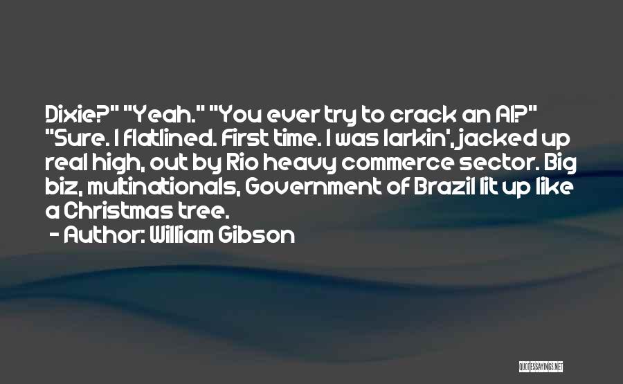 William Gibson Quotes: Dixie? Yeah. You Ever Try To Crack An Ai? Sure. I Flatlined. First Time. I Was Larkin', Jacked Up Real