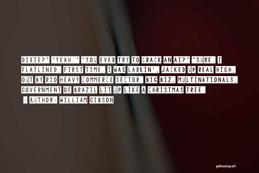 William Gibson Quotes: Dixie? Yeah. You Ever Try To Crack An Ai? Sure. I Flatlined. First Time. I Was Larkin', Jacked Up Real