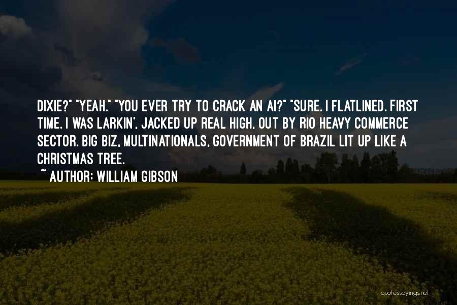 William Gibson Quotes: Dixie? Yeah. You Ever Try To Crack An Ai? Sure. I Flatlined. First Time. I Was Larkin', Jacked Up Real