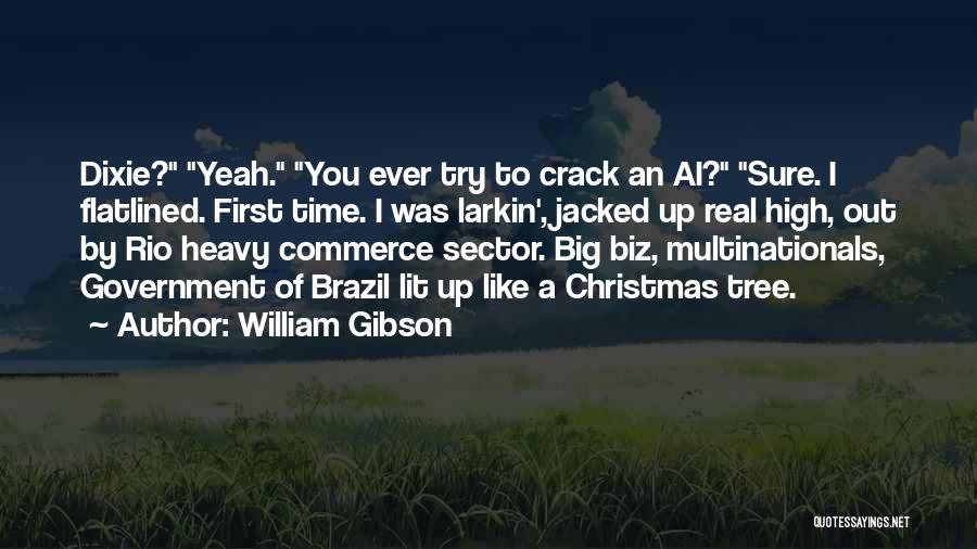 William Gibson Quotes: Dixie? Yeah. You Ever Try To Crack An Ai? Sure. I Flatlined. First Time. I Was Larkin', Jacked Up Real