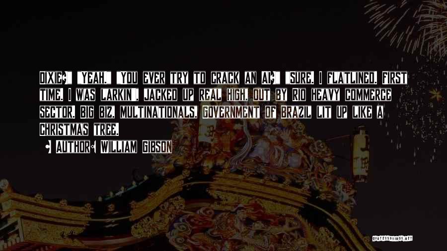 William Gibson Quotes: Dixie? Yeah. You Ever Try To Crack An Ai? Sure. I Flatlined. First Time. I Was Larkin', Jacked Up Real