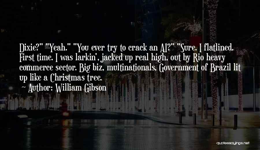 William Gibson Quotes: Dixie? Yeah. You Ever Try To Crack An Ai? Sure. I Flatlined. First Time. I Was Larkin', Jacked Up Real