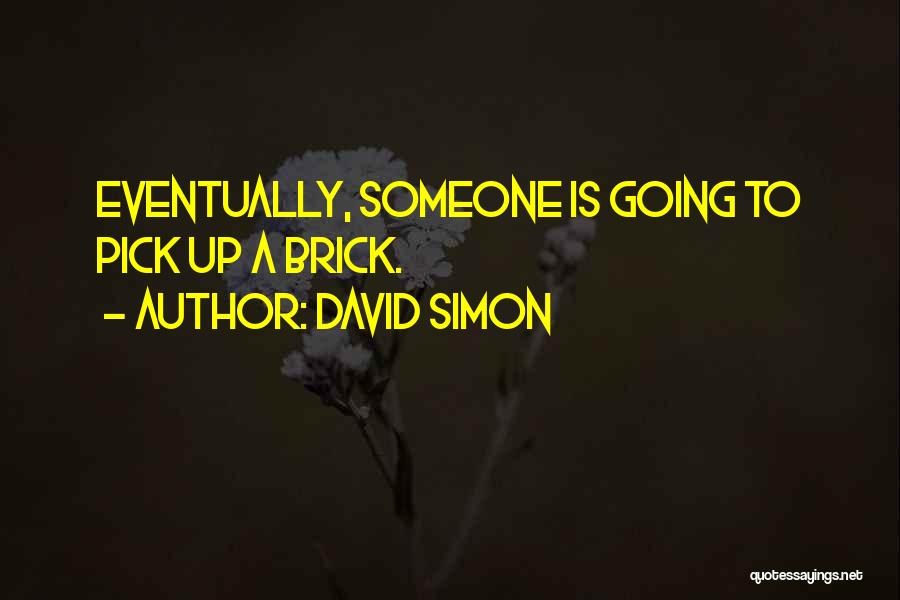 David Simon Quotes: Eventually, Someone Is Going To Pick Up A Brick.