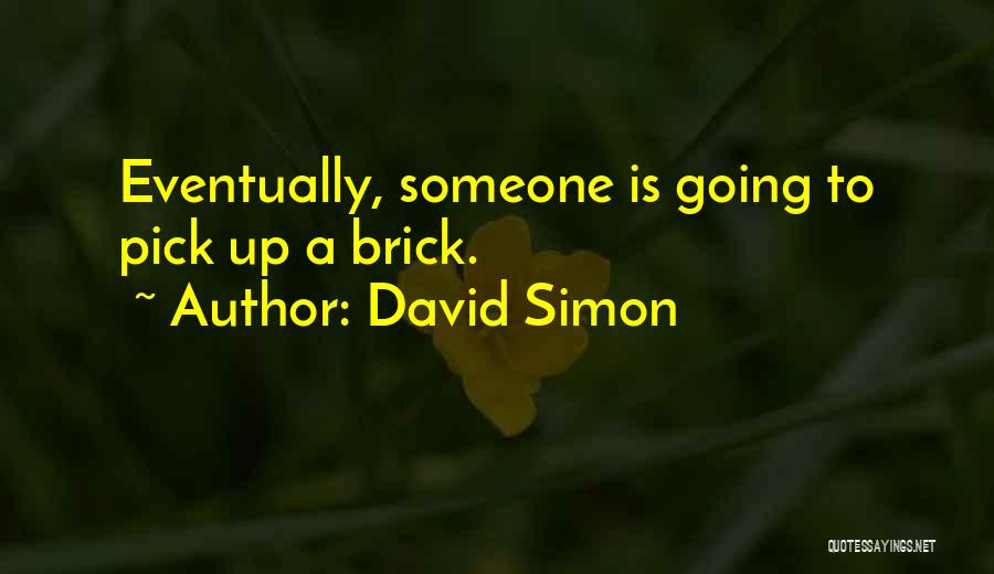 David Simon Quotes: Eventually, Someone Is Going To Pick Up A Brick.