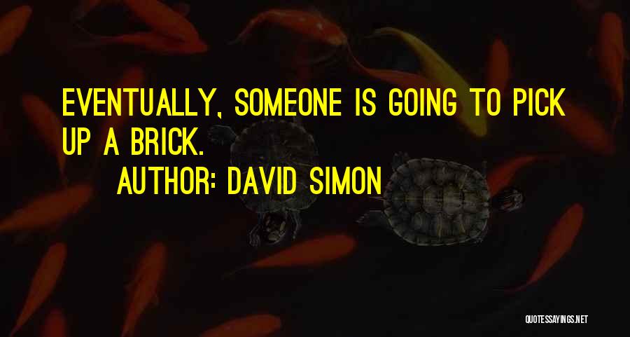 David Simon Quotes: Eventually, Someone Is Going To Pick Up A Brick.