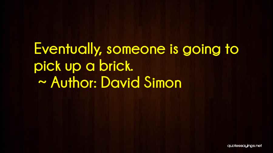 David Simon Quotes: Eventually, Someone Is Going To Pick Up A Brick.