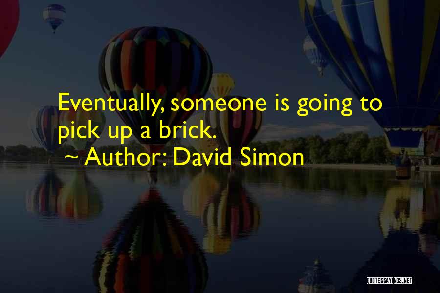 David Simon Quotes: Eventually, Someone Is Going To Pick Up A Brick.