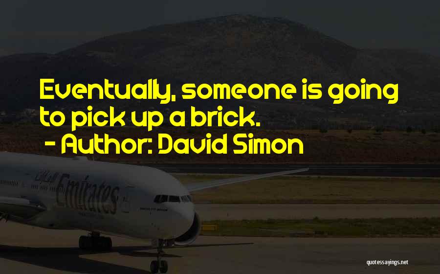 David Simon Quotes: Eventually, Someone Is Going To Pick Up A Brick.