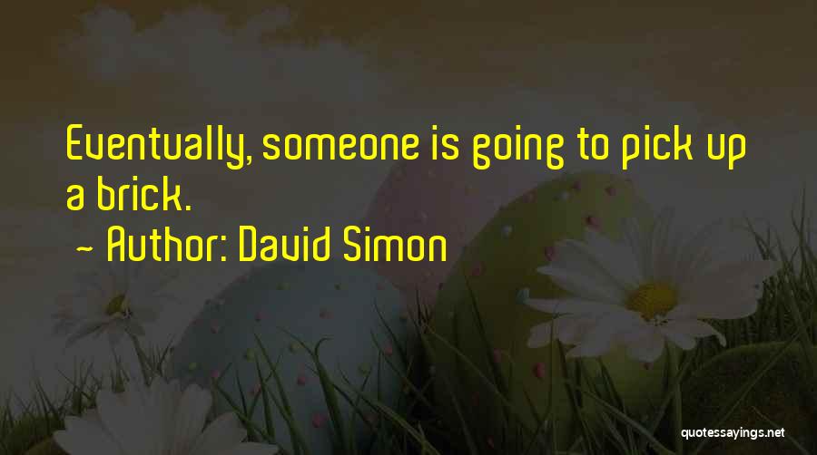 David Simon Quotes: Eventually, Someone Is Going To Pick Up A Brick.