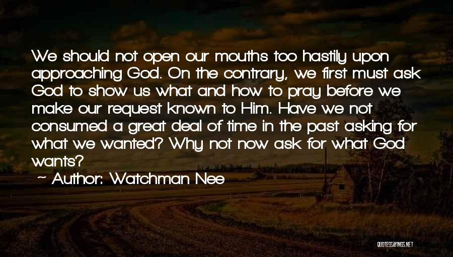 Watchman Nee Quotes: We Should Not Open Our Mouths Too Hastily Upon Approaching God. On The Contrary, We First Must Ask God To