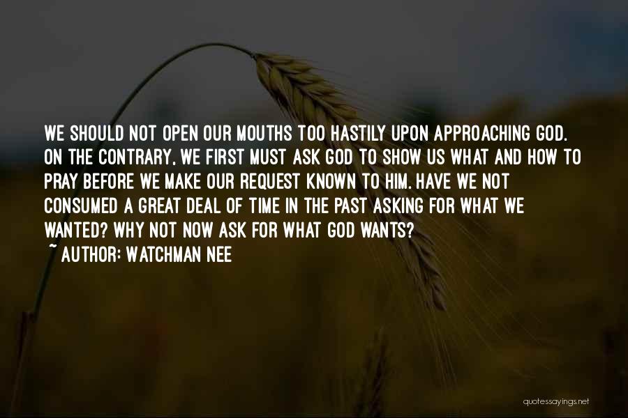 Watchman Nee Quotes: We Should Not Open Our Mouths Too Hastily Upon Approaching God. On The Contrary, We First Must Ask God To