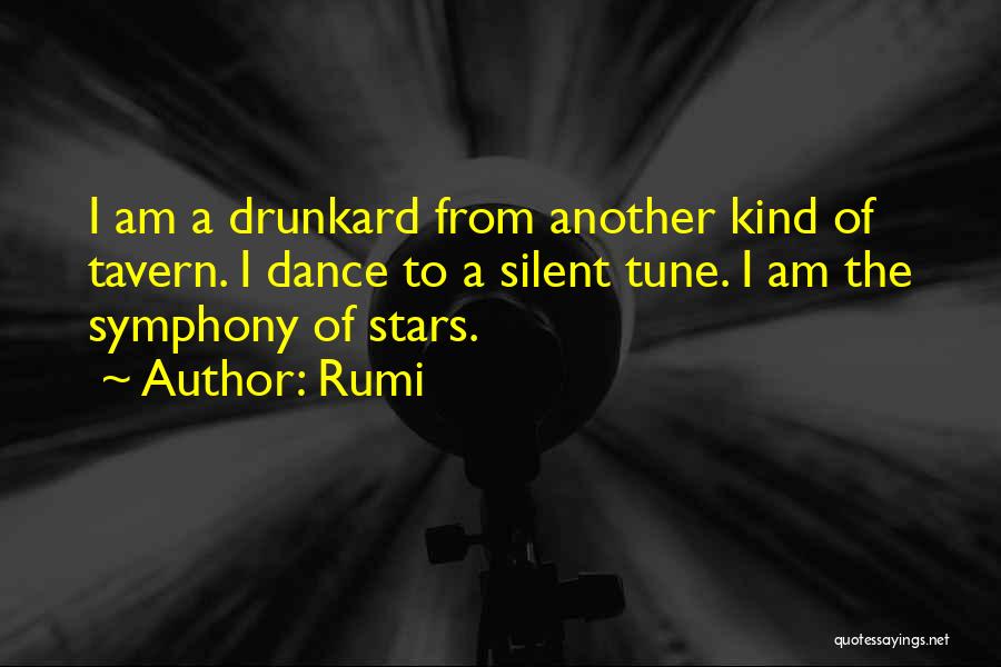 Rumi Quotes: I Am A Drunkard From Another Kind Of Tavern. I Dance To A Silent Tune. I Am The Symphony Of