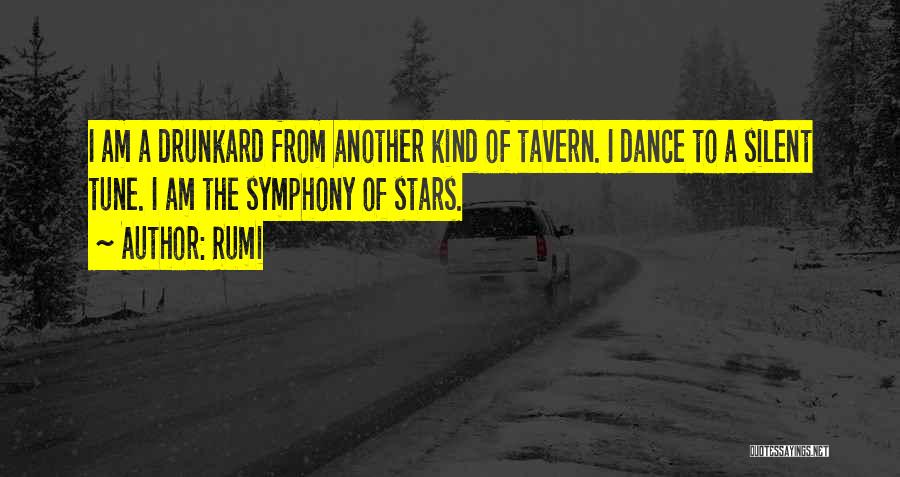 Rumi Quotes: I Am A Drunkard From Another Kind Of Tavern. I Dance To A Silent Tune. I Am The Symphony Of