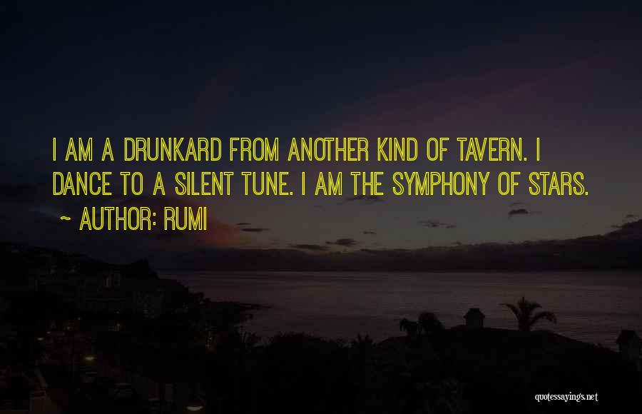 Rumi Quotes: I Am A Drunkard From Another Kind Of Tavern. I Dance To A Silent Tune. I Am The Symphony Of