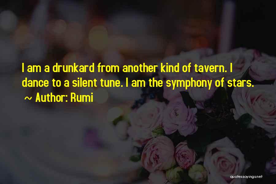 Rumi Quotes: I Am A Drunkard From Another Kind Of Tavern. I Dance To A Silent Tune. I Am The Symphony Of