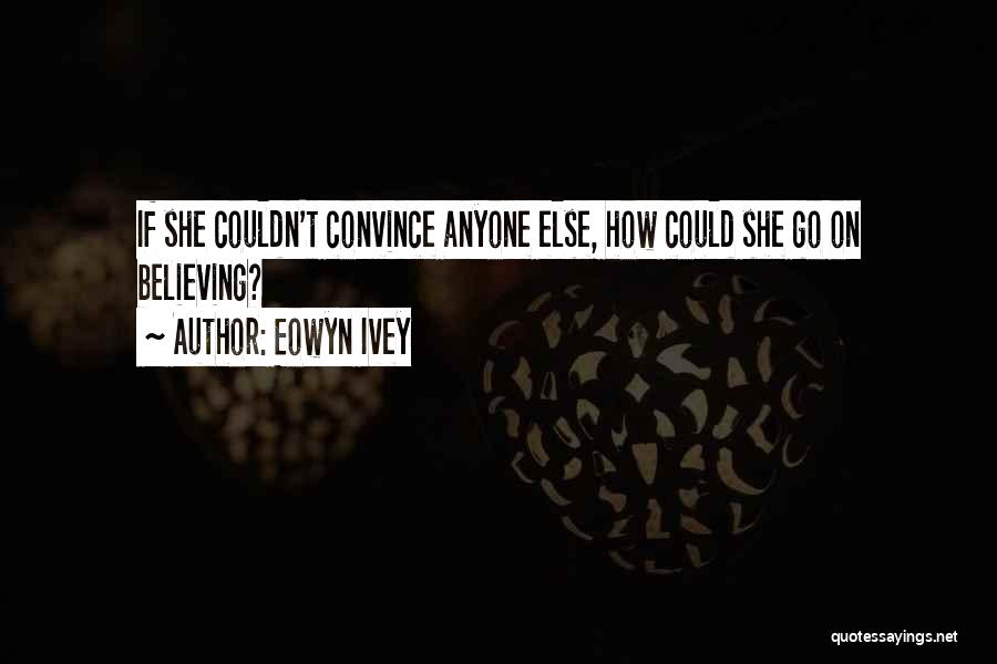 Eowyn Ivey Quotes: If She Couldn't Convince Anyone Else, How Could She Go On Believing?