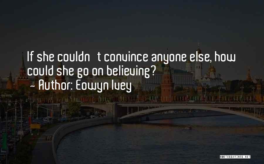 Eowyn Ivey Quotes: If She Couldn't Convince Anyone Else, How Could She Go On Believing?