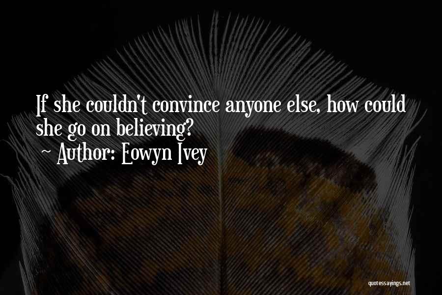 Eowyn Ivey Quotes: If She Couldn't Convince Anyone Else, How Could She Go On Believing?