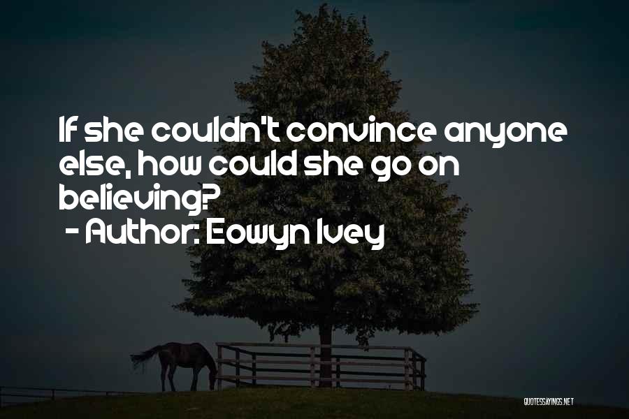 Eowyn Ivey Quotes: If She Couldn't Convince Anyone Else, How Could She Go On Believing?