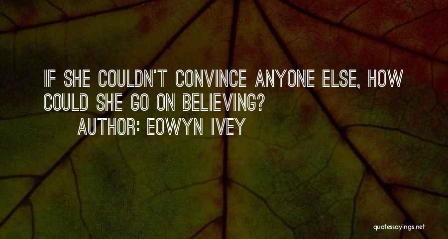 Eowyn Ivey Quotes: If She Couldn't Convince Anyone Else, How Could She Go On Believing?