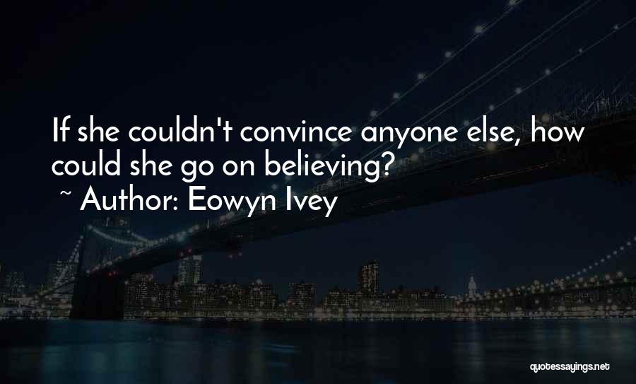 Eowyn Ivey Quotes: If She Couldn't Convince Anyone Else, How Could She Go On Believing?