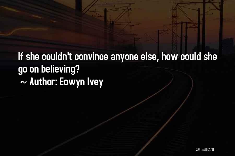 Eowyn Ivey Quotes: If She Couldn't Convince Anyone Else, How Could She Go On Believing?