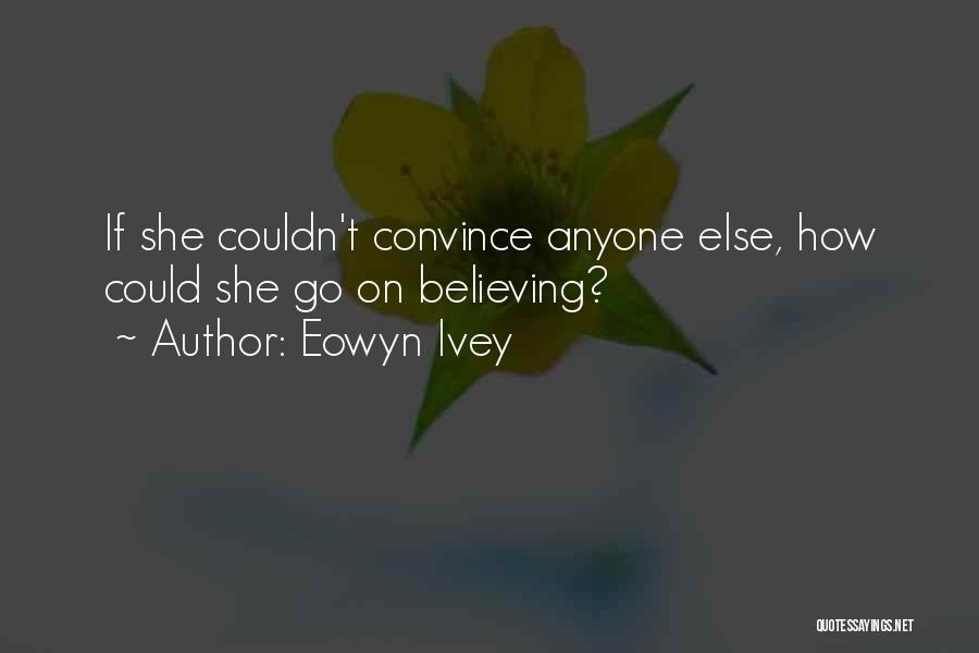 Eowyn Ivey Quotes: If She Couldn't Convince Anyone Else, How Could She Go On Believing?