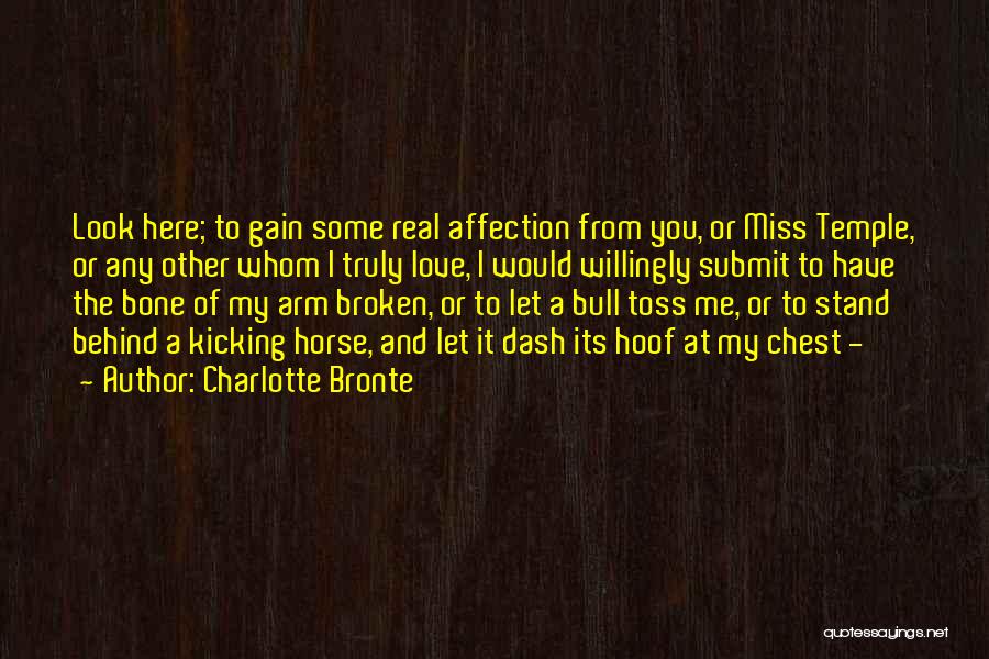 Charlotte Bronte Quotes: Look Here; To Gain Some Real Affection From You, Or Miss Temple, Or Any Other Whom I Truly Love, I