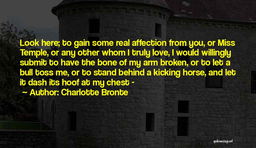 Charlotte Bronte Quotes: Look Here; To Gain Some Real Affection From You, Or Miss Temple, Or Any Other Whom I Truly Love, I