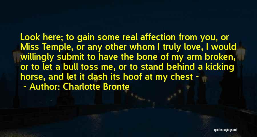 Charlotte Bronte Quotes: Look Here; To Gain Some Real Affection From You, Or Miss Temple, Or Any Other Whom I Truly Love, I