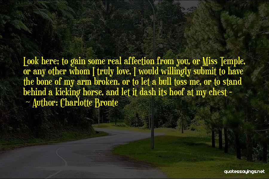 Charlotte Bronte Quotes: Look Here; To Gain Some Real Affection From You, Or Miss Temple, Or Any Other Whom I Truly Love, I