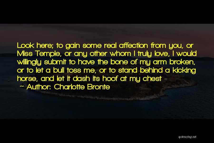 Charlotte Bronte Quotes: Look Here; To Gain Some Real Affection From You, Or Miss Temple, Or Any Other Whom I Truly Love, I